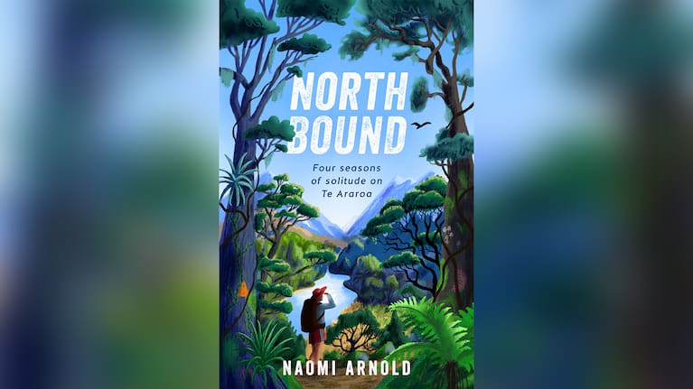 Northbound: Four seasons of solitude on Te Araroa, by Naomi Arnold
